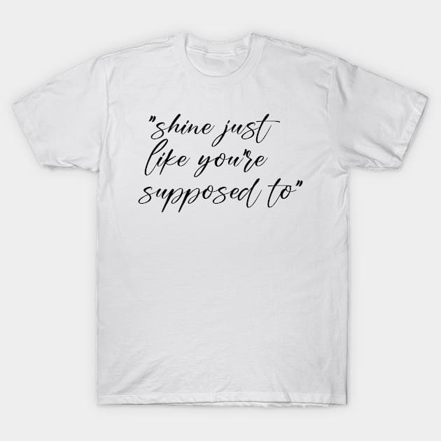 Shine just like you are supposed to T-Shirt by maryamazhar7654